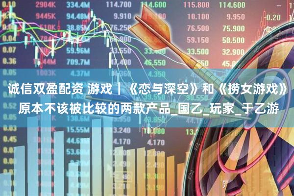 诚信双盈配资 游戏｜《恋与深空》和《捞女游戏》 原本不该被比较的两款产品_国乙_玩家_于乙游