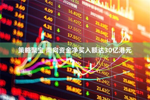 策略聚宝 南向资金净买入额达30亿港元